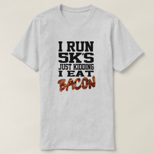 I Run 5Ks Not I Eat Bacon T_Shirt