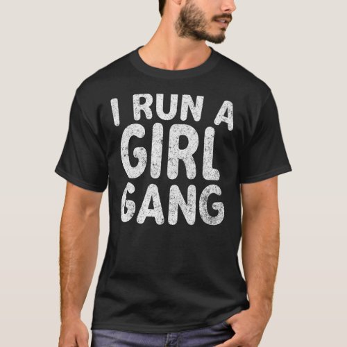 I Run A Girl Gang Funny Mothers Day Christmas T_Shirt