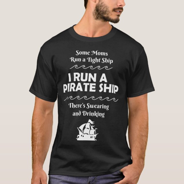 I Run a Pirate Ship Drinking Swearing Funny Mom Mo T-Shirt (Front)