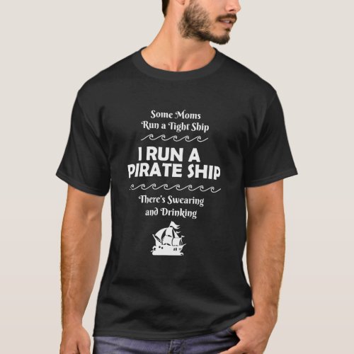 I Run A Pirate Ship Drinking Swearing Funny Mom Mo T_Shirt