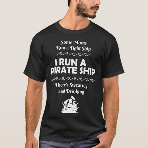 I Run a Pirate Ship Drinking Swearing Funny Mom Mo T_Shirt
