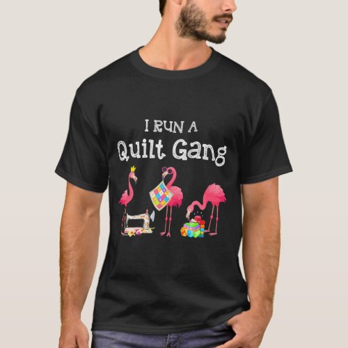 I Run A Quilt Gang Funny Quilting Flamingo Love T_Shirt