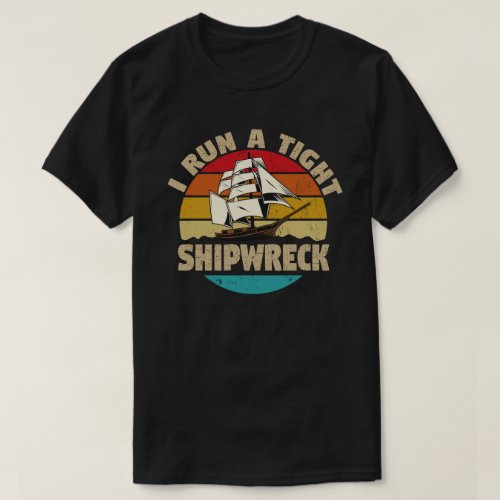 I Run A Tight Shipwreck Funny Mom Dad Quote T_Shirt