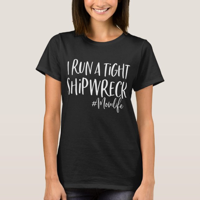 I Run A Tight Shipwreck Funny Mom Mother's Day Gif T-Shirt (Front)