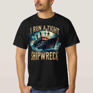 I Run a Tight Shipwreck Funny T-Shirt