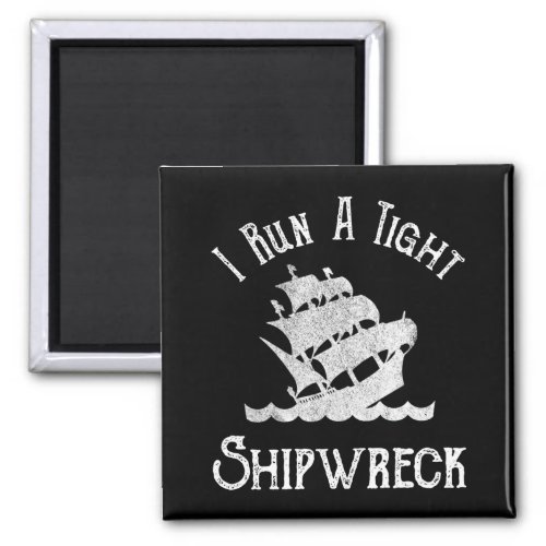I Run A Tight Shipwreck Magnet