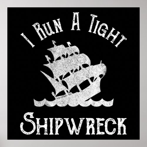 I Run A Tight Shipwreck Poster
