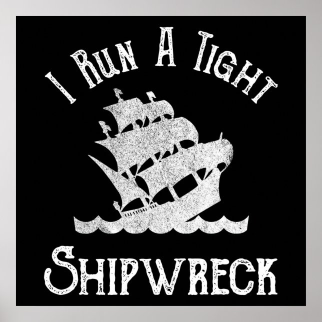I Run A Tight Shipwreck Poster (Front)