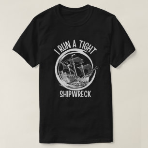 I Run A Tight Shipwreck ,Run A Tight Ship, Funny   T-Shirt