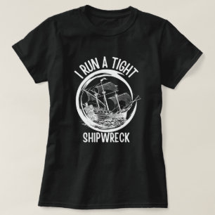 I Run A Tight Shipwreck ,Run A Tight Ship, Funny   T-Shirt