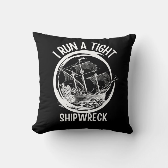 I Run A Tight Shipwreck ,Run A Tight Ship, Funny   Throw Pillow (Front)