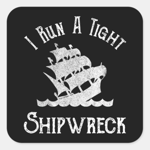 I Run A Tight Shipwreck Square Sticker