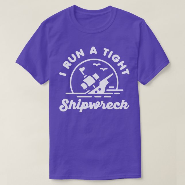 I Run A Tight Shipwreck T-Shirt (Design Front)