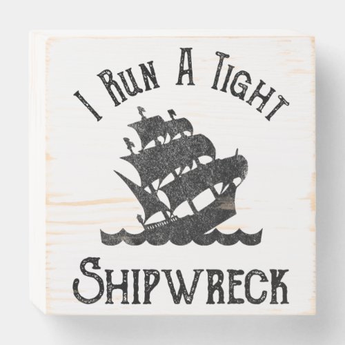 I Run A Tight Shipwreck Wooden Box Sign