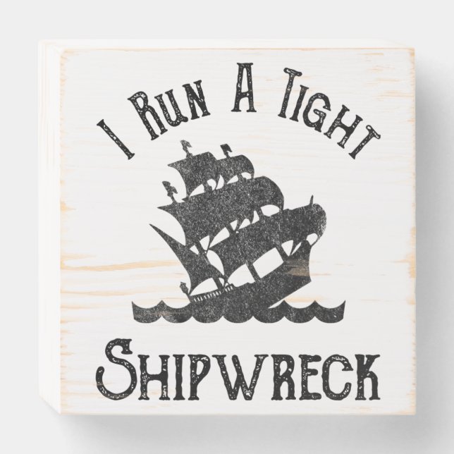 I Run A Tight Shipwreck Wooden Box Sign (Front Horizontal)
