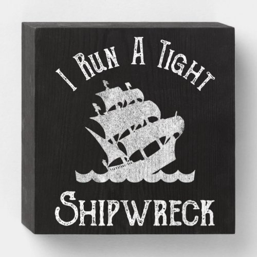 I Run A Tight Shipwreck Wooden Box Sign