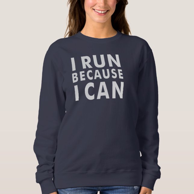 I RUN BECAUSE I CAN Sweatshirt (Front)