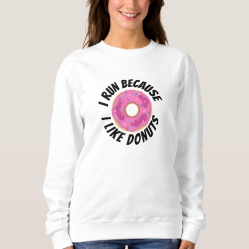 I Run Because I Like Donuts Sweatshirt