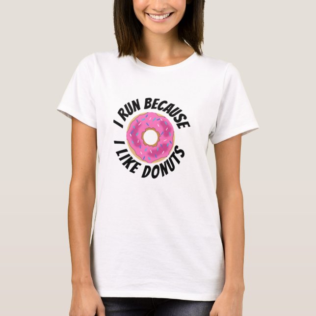 I Run Because I Like Donuts T-Shirt (Front)
