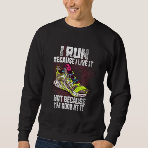 I Run Because I Like Not Good At Jogging Running W Sweatshirt