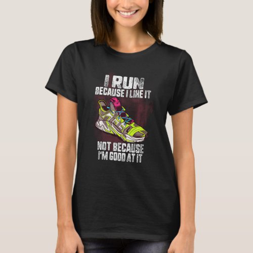 I Run Because I Like Not Good At Jogging Running W T_Shirt