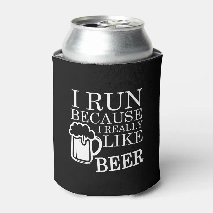 I Run because I really like Beer funny Can Cooler | Zazzle