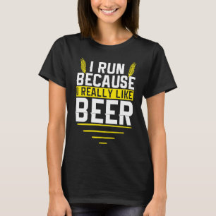 I Run Because I Really Like Beer Funny Drinkers Qu T-Shirt
