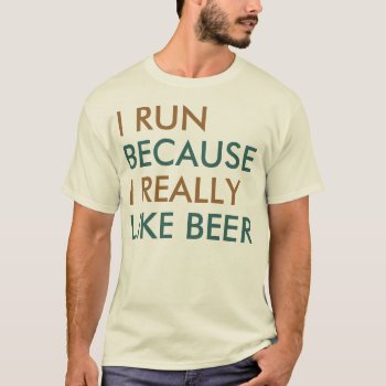 I Run Because I Really Like Beer Saying T-shirt by funnytext at Zazzle