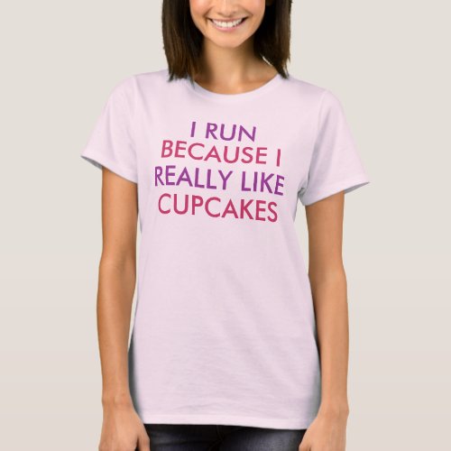 I run because I really like cupcakes saying T_Shirt