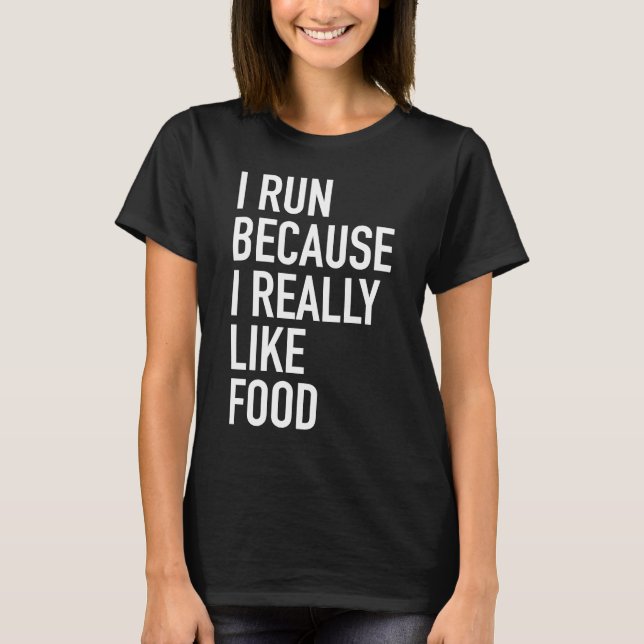 I Run Because I Really Like Food Running Workout T-Shirt (Front)