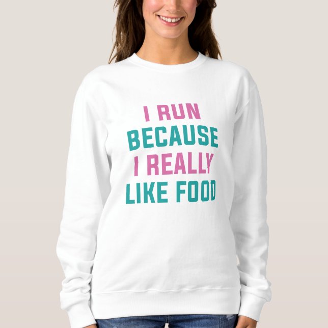 I Run Because I Really Like Food Sweatshirt (Front)