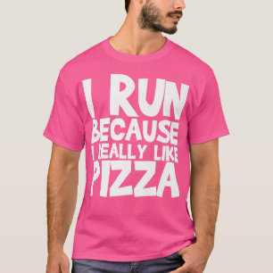 I Run Because I Really Like Pizza  T-Shirt
