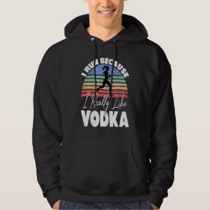 I Run Because I Really Like Vodka Runner Hoodie