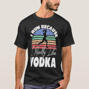 I Run Because I Really Like Vodka Runner T-Shirt