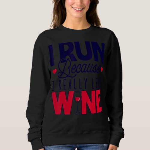 I Run Because I Really Like Wine Runner Drinking Sweatshirt
