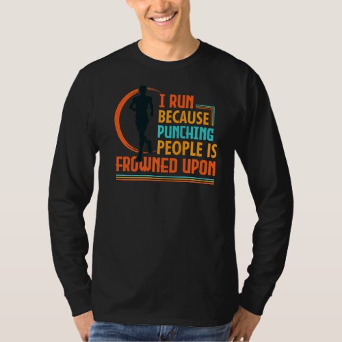I Run Because Punching People Is Frowned Upon T_Shirt