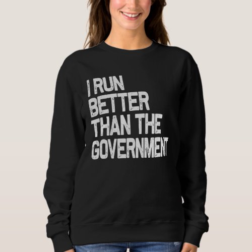 I Run Better Than The Governmen Funny Runner  Sweatshirt