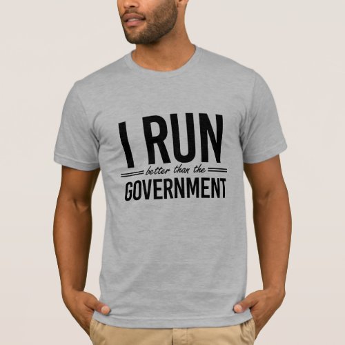 I run better than the government _ _  T_Shirt