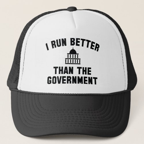 I Run Better Than The Government Trucker Hat