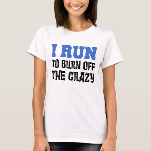 I Run Burn Off Crazy T_Shirt