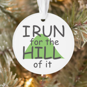 I Run for the Hill of it Funny Runner - on Front Ornament