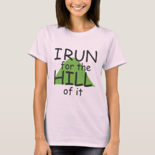 I Run for the Hill of it © - Funny Runner Themed T-Shirt