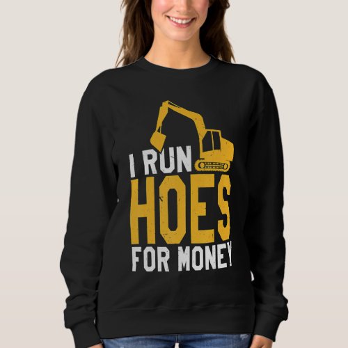 I Run Hoes For Money Construction Operator Excavat Sweatshirt
