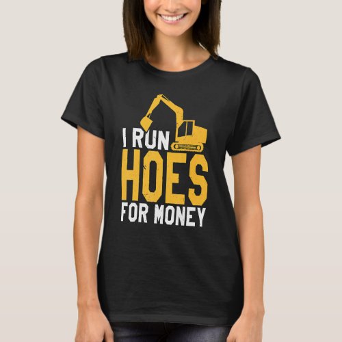 I Run Hoes For Money Construction Operator Excavat T_Shirt
