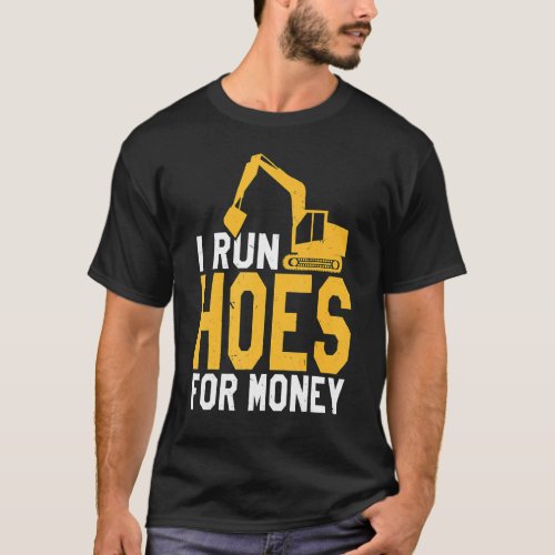 I Run Hoes For Money Construction Operator Excavat T_Shirt