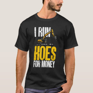 I Run Hoes For Money Excavator Backhoe Operator Co T-Shirt