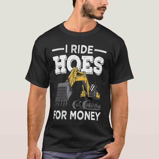 I Run Hoes For Money Excavator Operator T-Shirt (Front)