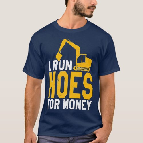 I Run Hoes For Money  Funny Heavy Equipment T_Shirt