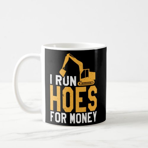 I Run Hoes For Money Heavy Equipment Operator Coffee Mug