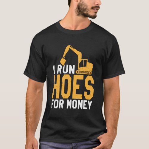 I Run Hoes For Money Heavy Equipment Operator T_Shirt